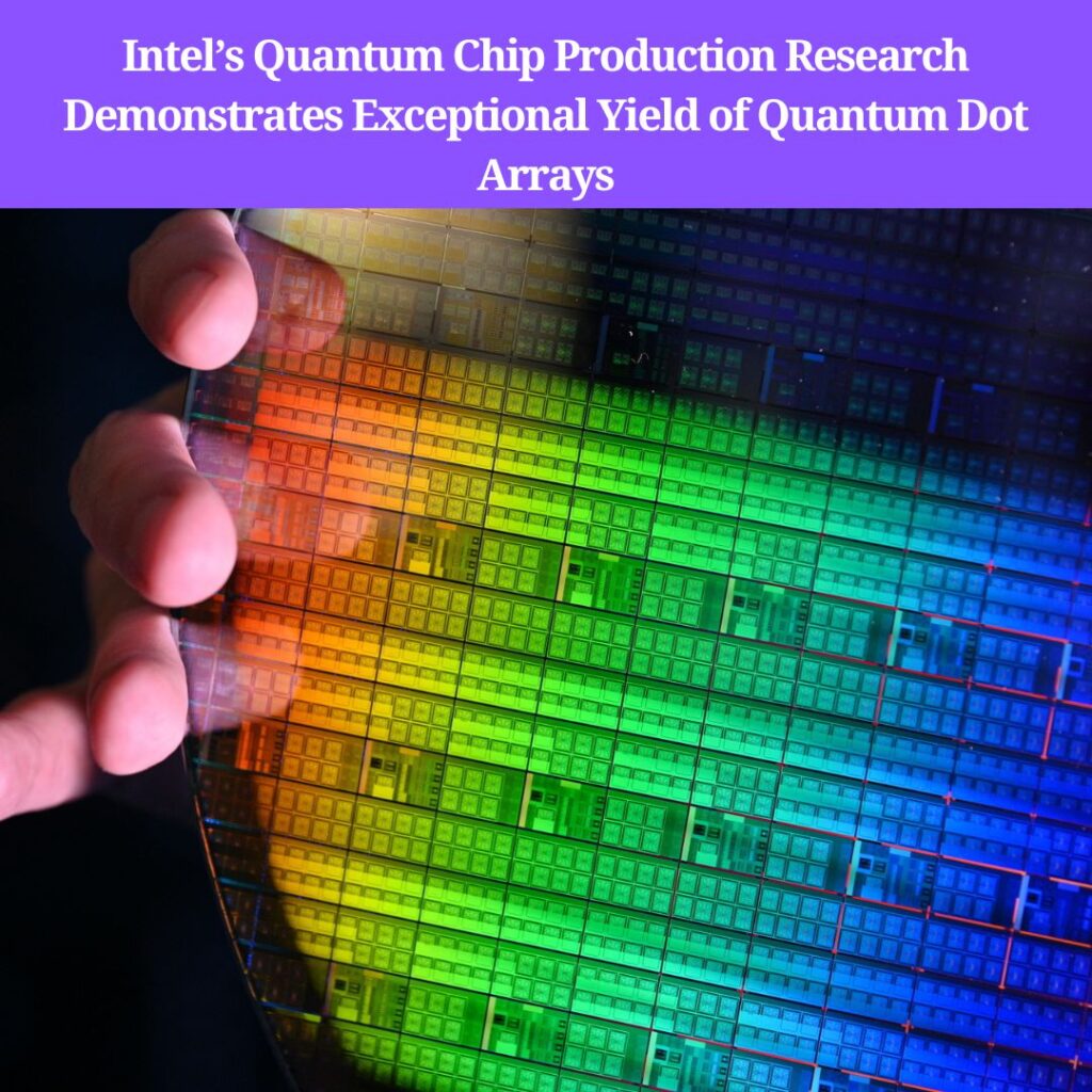 Intel’s Quantum Chip Production Research Demonstrates Exceptional Yield of Quantum Dot Arrays