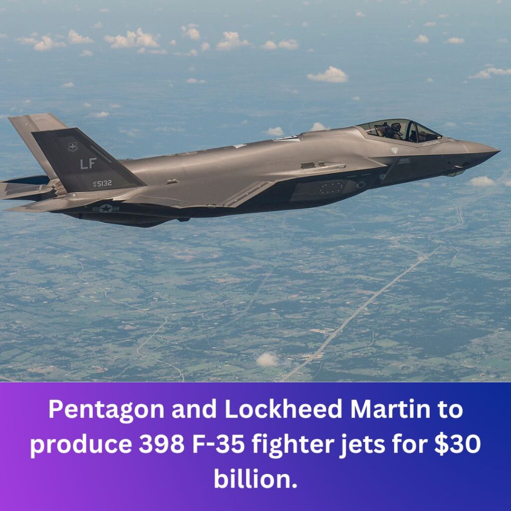 Pentagon and Lockheed Martin to produce 398 F-35 fighter jets for $30 billion.